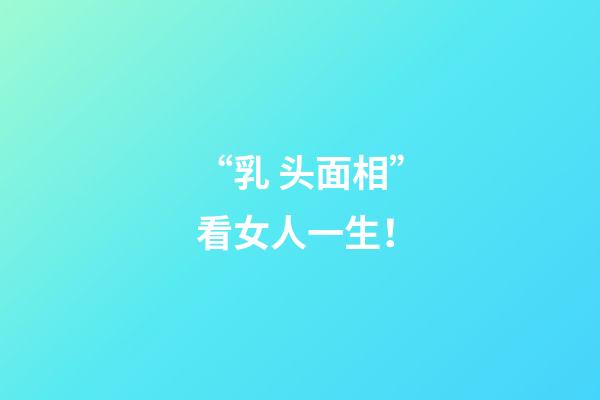 “乳 头面相”看女人一生！